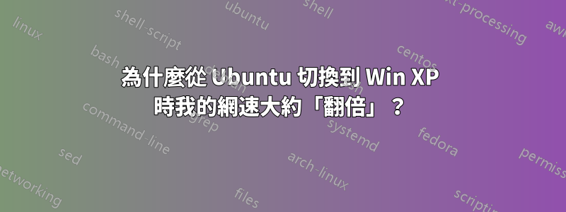 為什麼從 Ubuntu 切換到 Win XP 時我的網速大約「翻倍」？