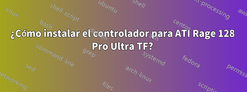 ¿Cómo instalar el controlador para ATI Rage 128 Pro Ultra TF?