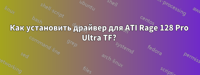 Как установить драйвер для ATI Rage 128 Pro Ultra TF?