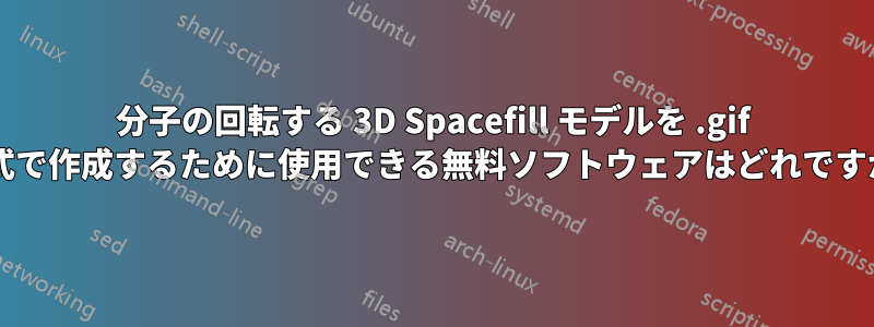 分子の回転する 3D Spacefill モデルを .gif 形式で作成するために使用できる無料ソフトウェアはどれですか?