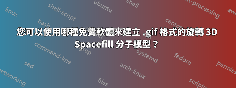 您可以使用哪種免費軟體來建立 .gif 格式的旋轉 3D Spacefill 分子模型？