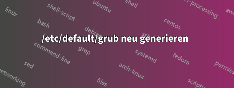 /etc/default/grub neu generieren 