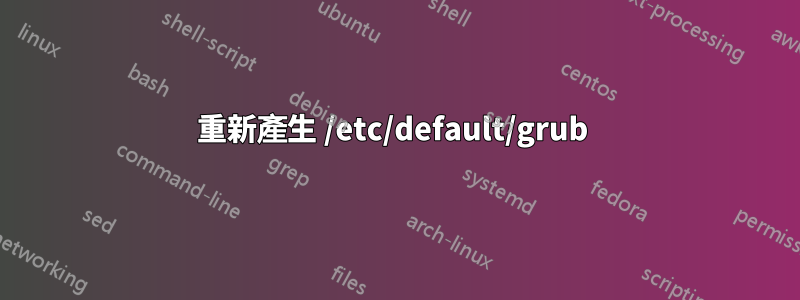 重新產生 /etc/default/grub 