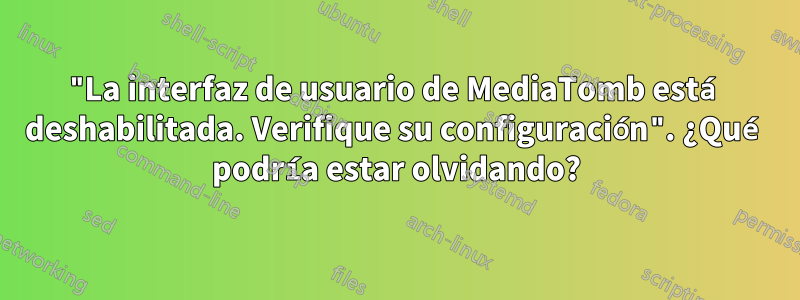 "La interfaz de usuario de MediaTomb está deshabilitada. Verifique su configuración". ¿Qué podría estar olvidando?