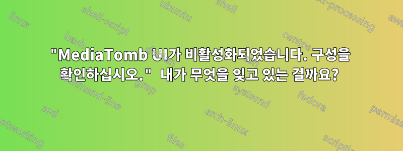 "MediaTomb UI가 비활성화되었습니다. 구성을 확인하십시오." 내가 무엇을 잊고 있는 걸까요?