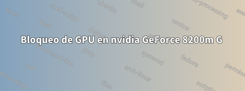 Bloqueo de GPU en nvidia GeForce 8200m G