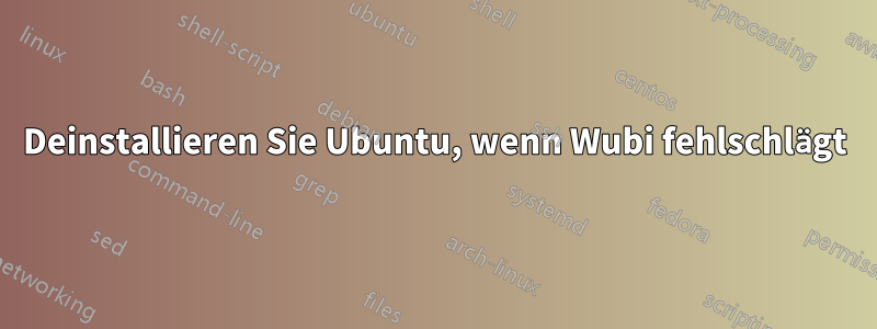 Deinstallieren Sie Ubuntu, wenn Wubi fehlschlägt