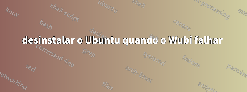 desinstalar o Ubuntu quando o Wubi falhar