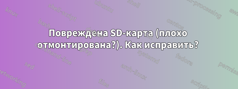 Повреждена SD-карта (плохо отмонтирована?). Как исправить?