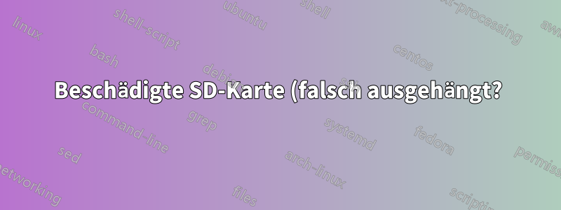Beschädigte SD-Karte (falsch ausgehängt?). Wie kann ich das Problem beheben?