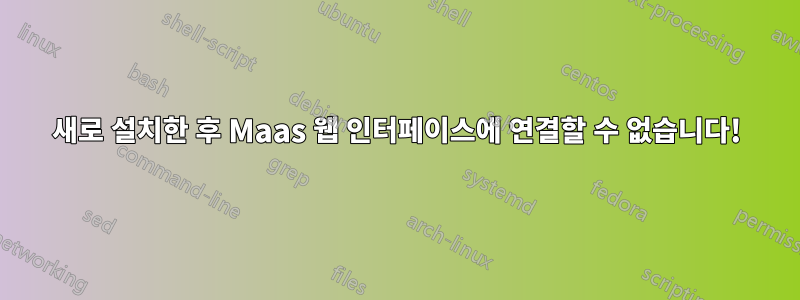 새로 설치한 후 Maas 웹 인터페이스에 연결할 수 없습니다!