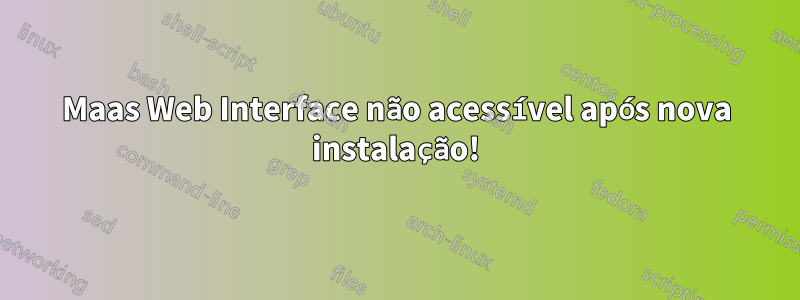 Maas Web Interface não acessível após nova instalação!