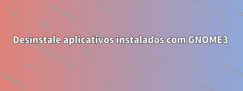 Desinstale aplicativos instalados com GNOME3