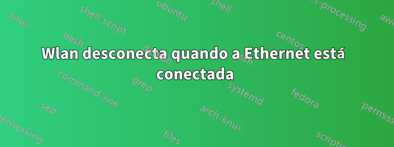 Wlan desconecta quando a Ethernet está conectada