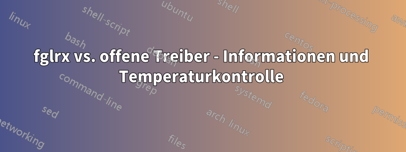 fglrx vs. offene Treiber - Informationen und Temperaturkontrolle