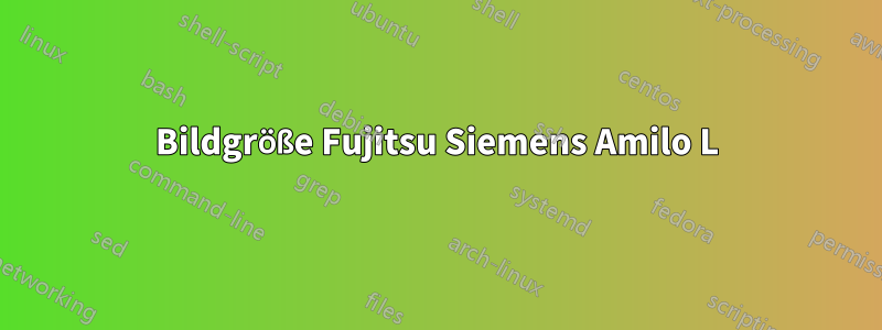 Bildgröße Fujitsu Siemens Amilo L