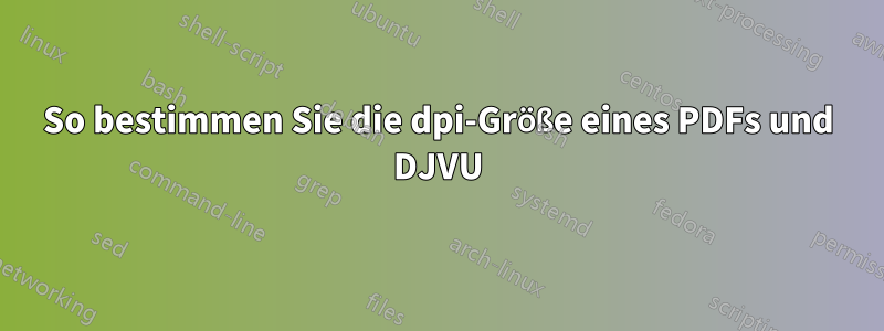 So bestimmen Sie die dpi-Größe eines PDFs und DJVU