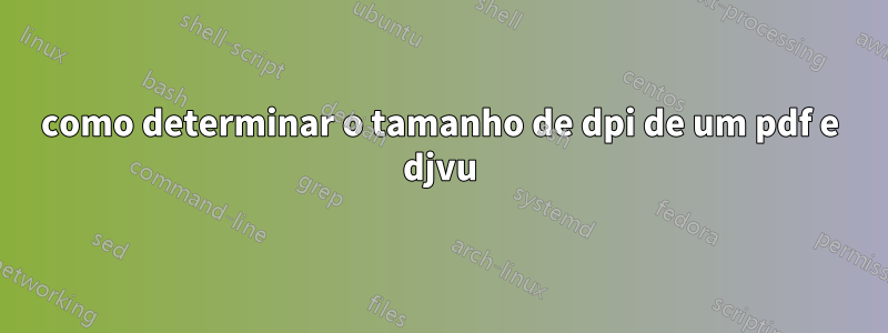 como determinar o tamanho de dpi de um pdf e djvu