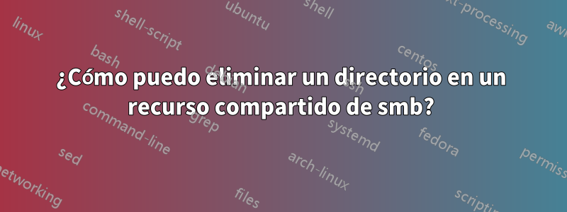 ¿Cómo puedo eliminar un directorio en un recurso compartido de smb?