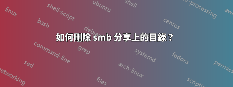 如何刪除 smb 分享上的目錄？