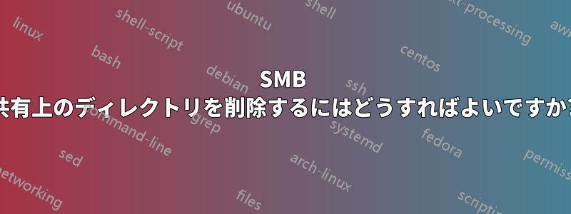 SMB 共有上のディレクトリを削除するにはどうすればよいですか?