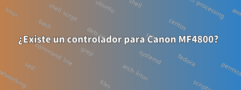 ¿Existe un controlador para Canon MF4800? 