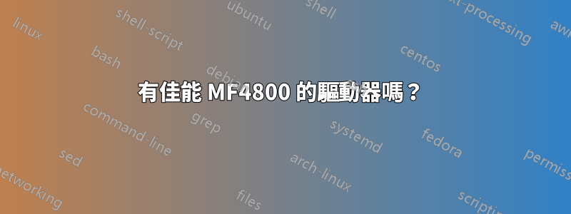 有佳能 MF4800 的驅動器嗎？ 