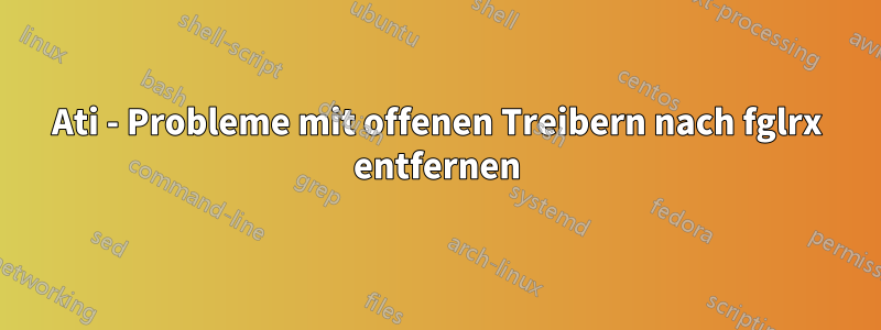 Ati - Probleme mit offenen Treibern nach fglrx entfernen