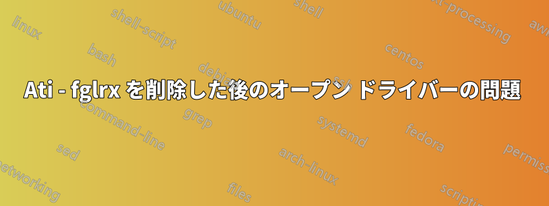 Ati - fglrx を削除した後のオープン ドライバーの問題