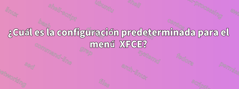 ¿Cuál es la configuración predeterminada para el menú XFCE?