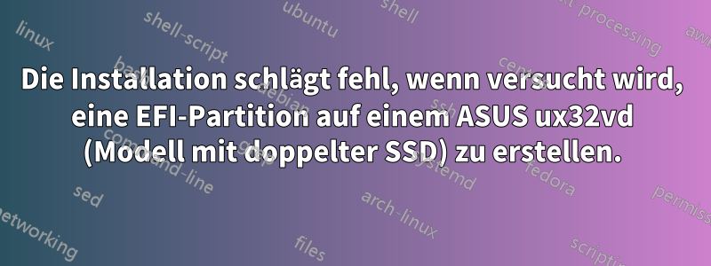 Die Installation schlägt fehl, wenn versucht wird, eine EFI-Partition auf einem ASUS ux32vd (Modell mit doppelter SSD) zu erstellen.