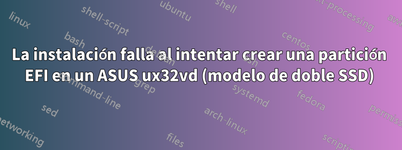 La instalación falla al intentar crear una partición EFI en un ASUS ux32vd (modelo de doble SSD)