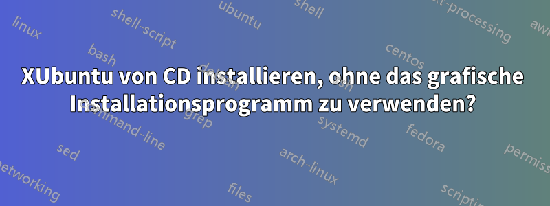 XUbuntu von CD installieren, ohne das grafische Installationsprogramm zu verwenden?