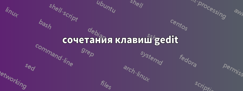 сочетания клавиш gedit