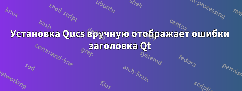 Установка Qucs вручную отображает ошибки заголовка Qt