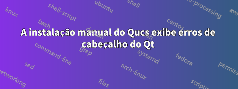 A instalação manual do Qucs exibe erros de cabeçalho do Qt