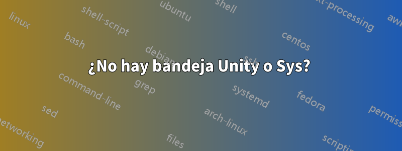 ¿No hay bandeja Unity o Sys?