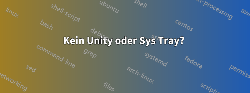 Kein Unity oder Sys Tray?