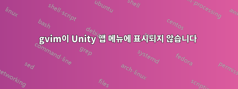 gvim이 Unity 앱 메뉴에 표시되지 않습니다