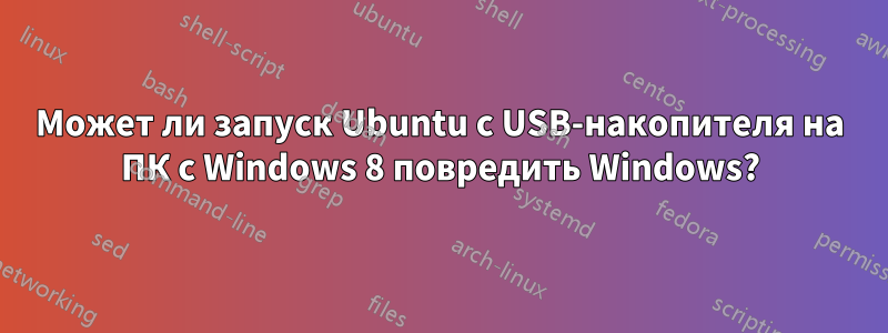 Может ли запуск Ubuntu с USB-накопителя на ПК с Windows 8 повредить Windows?