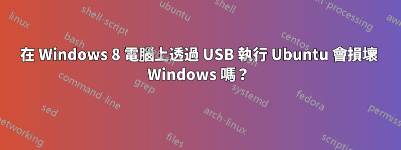 在 Windows 8 電腦上透過 USB 執行 Ubuntu 會損壞 Windows 嗎？