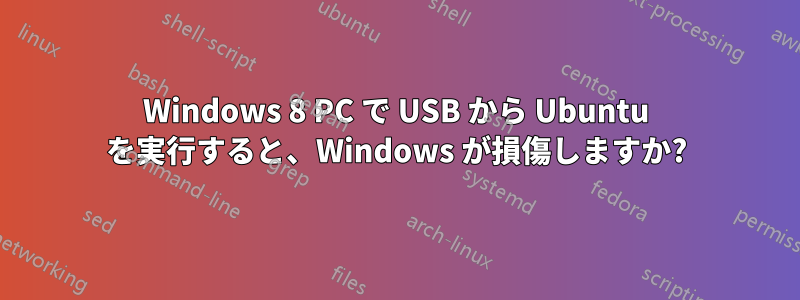 Windows 8 PC で USB から Ubuntu を実行すると、Windows が損傷しますか?