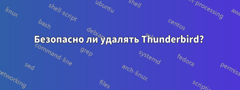 Безопасно ли удалять Thunderbird?