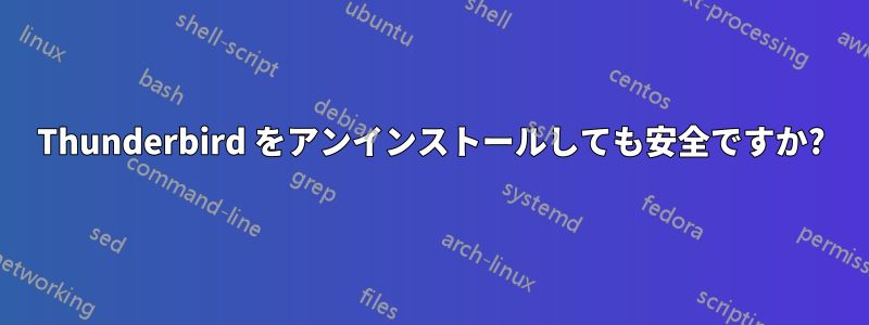 Thunderbird をアンインストールしても安全ですか?