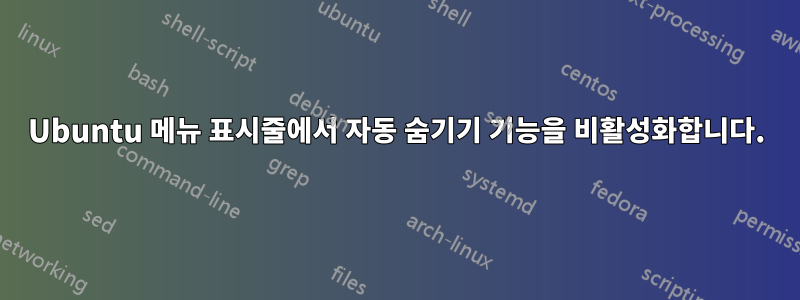 Ubuntu 메뉴 표시줄에서 자동 숨기기 기능을 비활성화합니다.