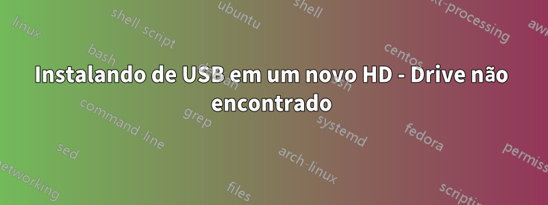 Instalando de USB em um novo HD - Drive não encontrado