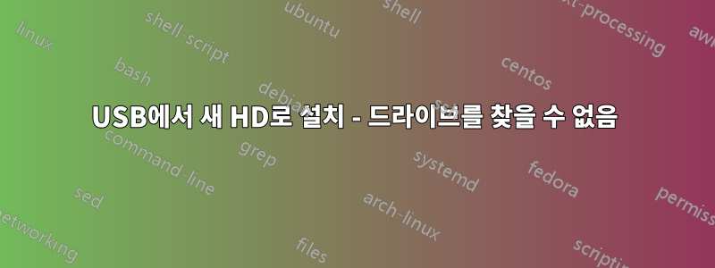 USB에서 새 HD로 설치 - 드라이브를 찾을 수 없음