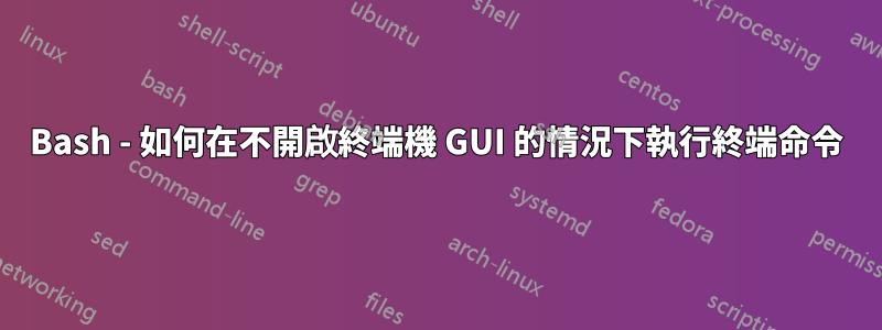 Bash - 如何在不開啟終端機 GUI 的情況下執行終端命令