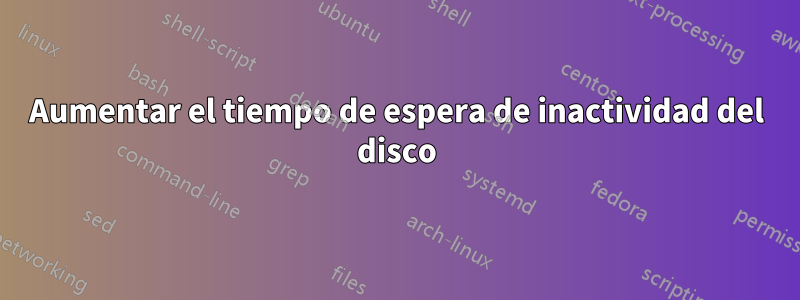 Aumentar el tiempo de espera de inactividad del disco