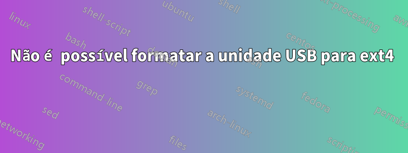 Não é possível formatar a unidade USB para ext4 